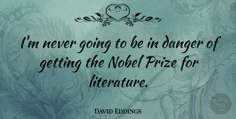 David Eddings Quote About Literature, Danger, Nobel: Im Never Going To Be...