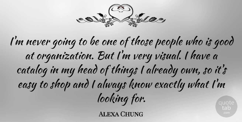 Alexa Chung Quote About Organization, People, Easy: Im Never Going To Be...