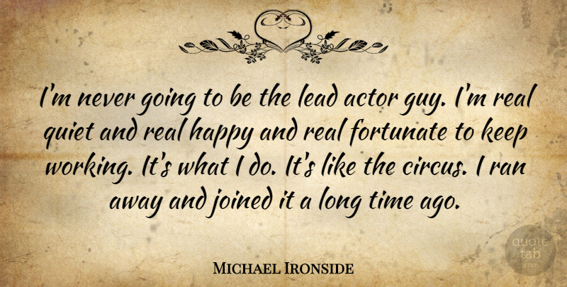 Michael Ironside Quote About Real, Long, Guy: Im Never Going To Be...