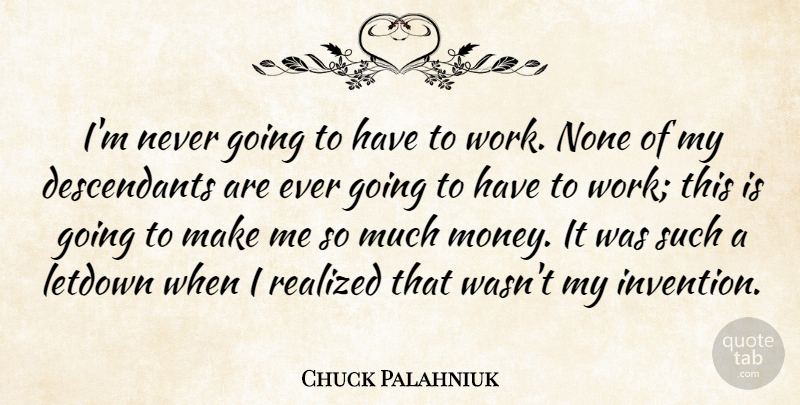 Chuck Palahniuk Quote About Invention, Letdowns, I Realized: Im Never Going To Have...