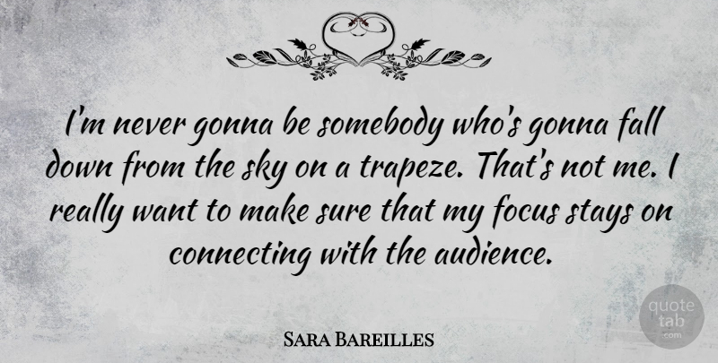 Sara Bareilles Quote About Fall, Sky, Focus: Im Never Gonna Be Somebody...