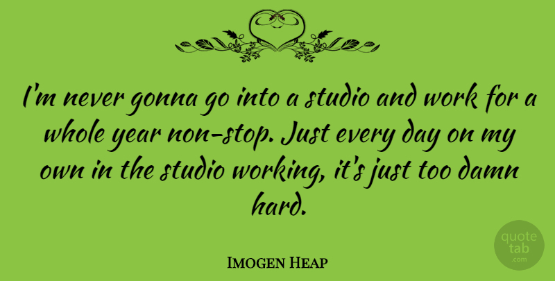 Imogen Heap Quote About Years, Damn, Working It: Im Never Gonna Go Into...