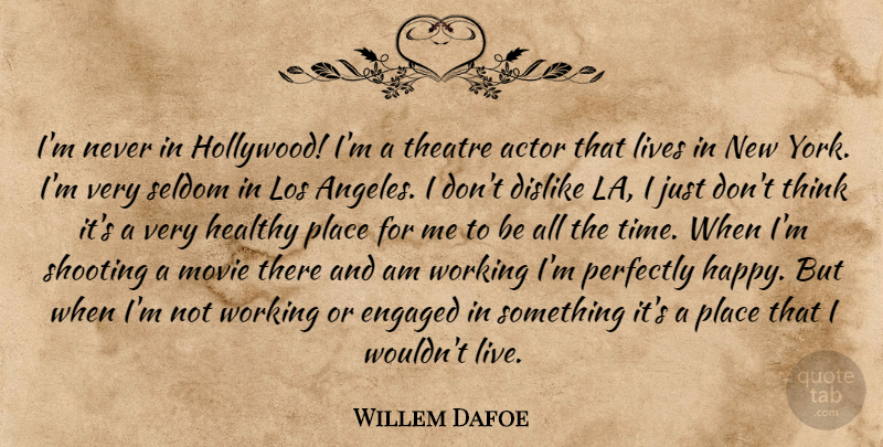 Willem Dafoe Quote About New York, Thinking, Healthy: Im Never In Hollywood Im...