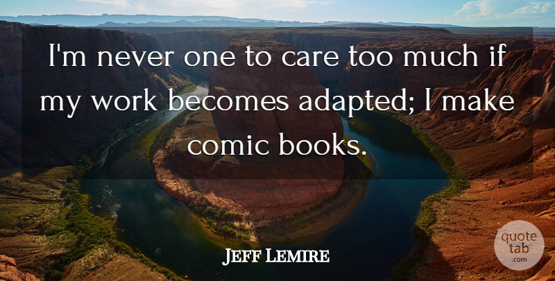Jeff Lemire Quote About Becomes, Comic, Work: Im Never One To Care...