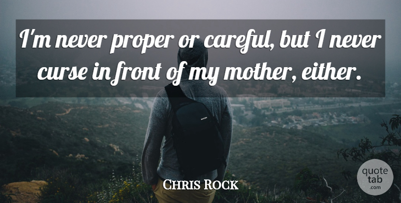Chris Rock Quote About Mother, Curse, Careful: Im Never Proper Or Careful...