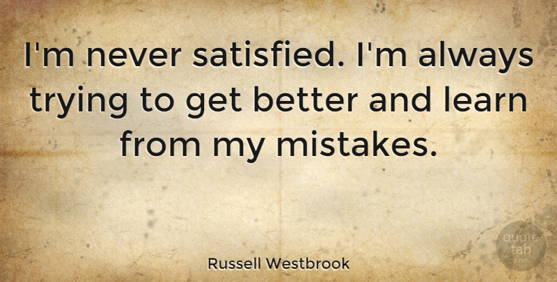 Russell Westbrook Quote About Basketball, Mistake, Always Trying: Im Never Satisfied Im Always...