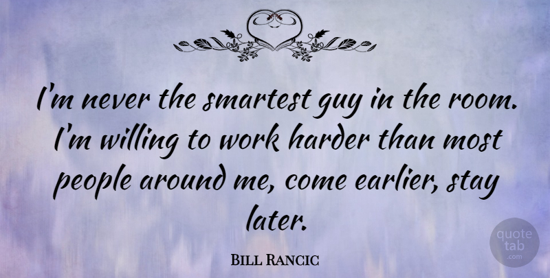 Bill Rancic Quote About Guy, Harder, People, Willing, Work: Im Never The Smartest Guy...