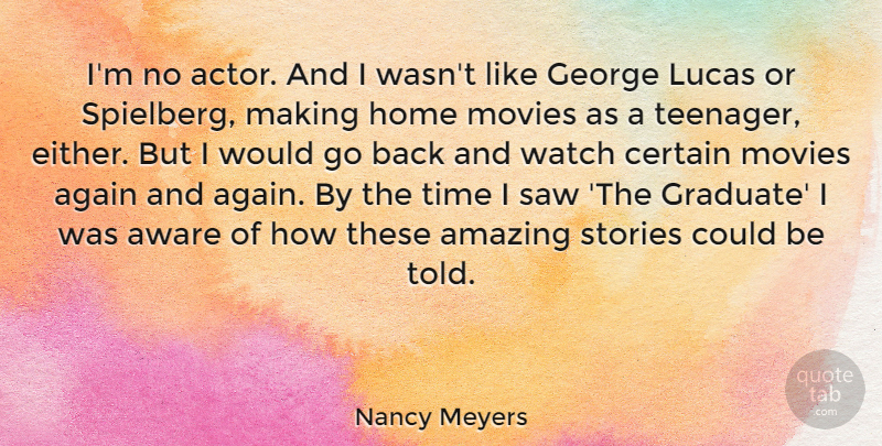 Nancy Meyers Quote About Again, Amazing, Aware, Certain, George: Im No Actor And I...