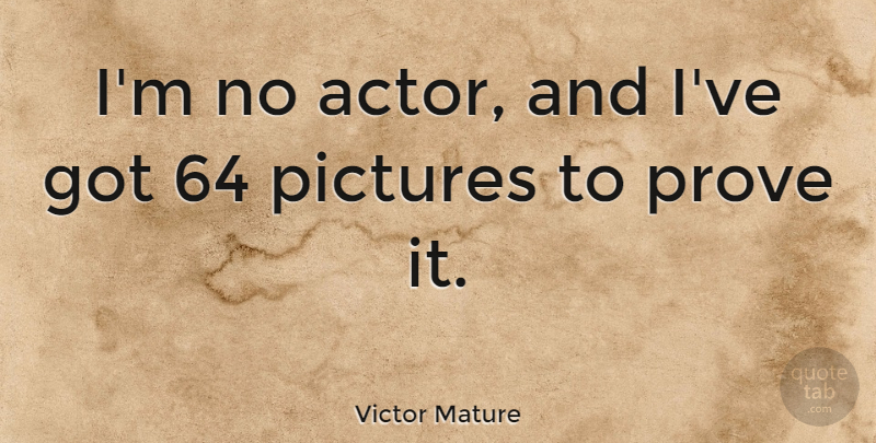 Victor Mature Quote About undefined: Im No Actor And Ive...