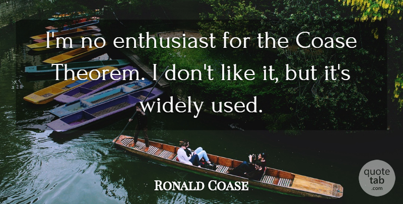 Ronald Coase Quote About undefined: Im No Enthusiast For The...