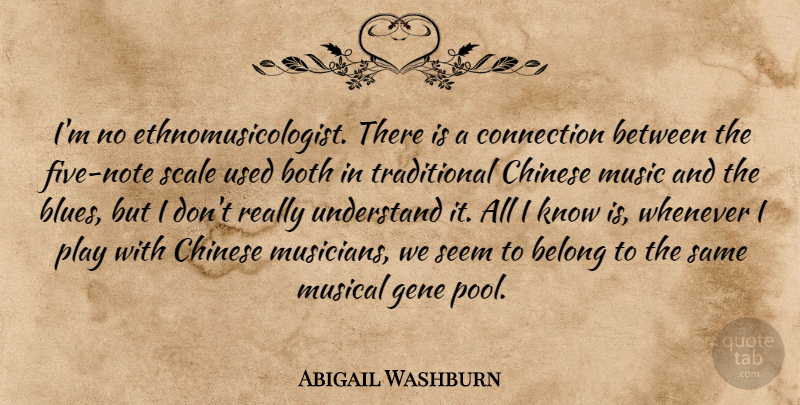 Abigail Washburn Quote About Belong, Both, Chinese, Gene, Music: Im No Ethnomusicologist There Is...