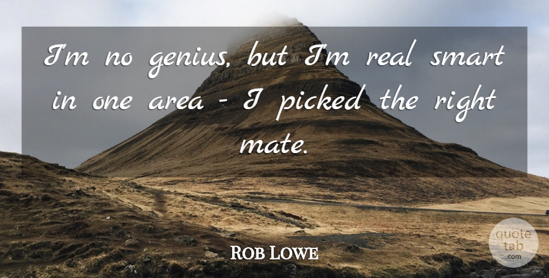 Rob Lowe Quote About Area, Picked: Im No Genius But Im...