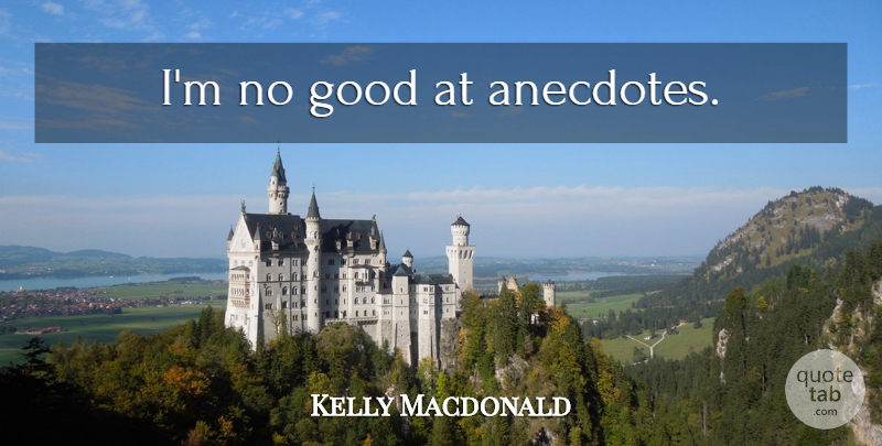 Kelly Macdonald Quote About Anecdotes: Im No Good At Anecdotes...