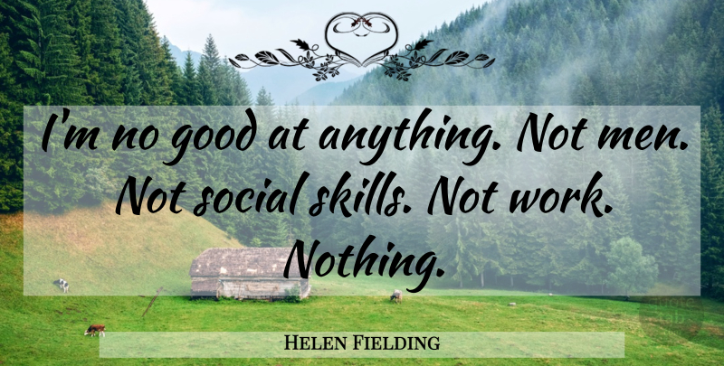 Helen Fielding Quote About Men, Skills, Social: Im No Good At Anything...