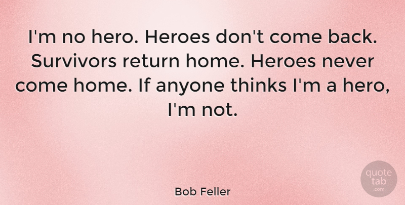Bob Feller Quote About Hero, Home, Thinking: Im No Hero Heroes Dont...