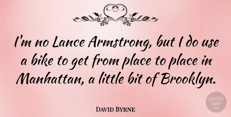 David Byrne Quote About Brooklyn, Littles, Use: Im No Lance Armstrong But...