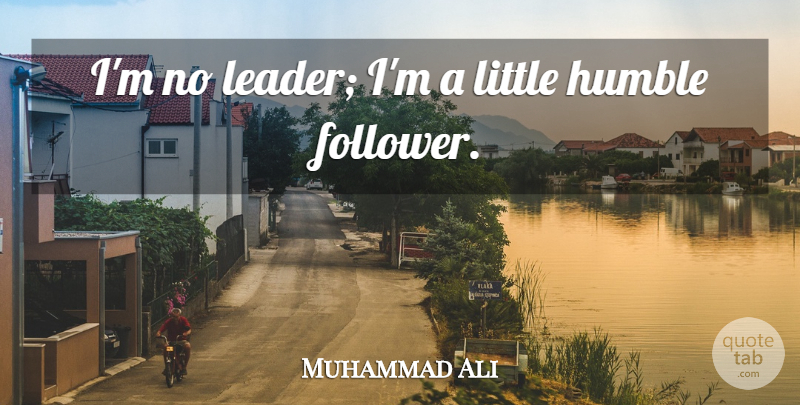 Muhammad Ali Quote About undefined: Im No Leader Im A...
