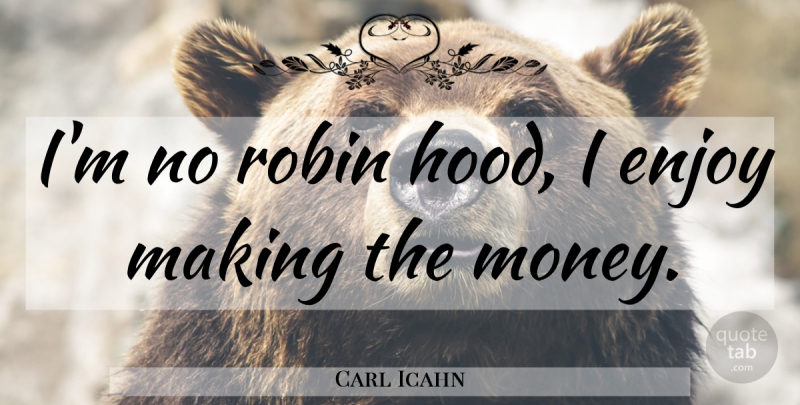 Carl Icahn Quote About Robins, Robin Hood, Enjoy: Im No Robin Hood I...