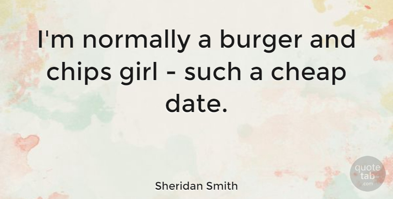Sheridan Smith Quote About Girl, Burgers, Chips: Im Normally A Burger And...