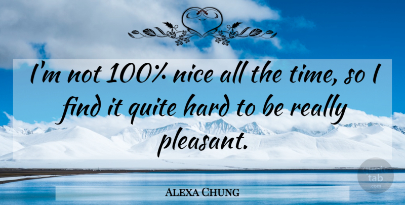 Alexa Chung Quote About Nice, Pleasant, Hard: Im Not 100 Nice All...