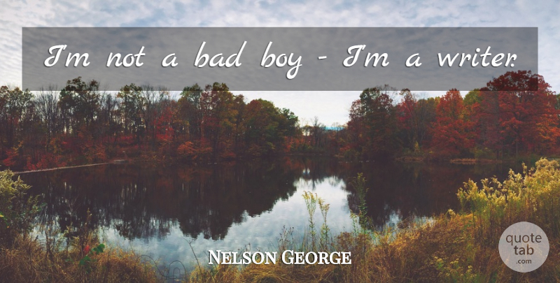 Nelson George Quote About Bad, Boy: Im Not A Bad Boy...