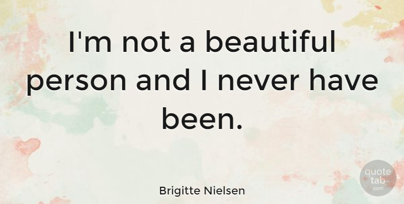Brigitte Nielsen Quote About Beautiful, Beautiful Person, Persons: Im Not A Beautiful Person...
