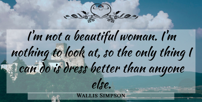 Wallis Simpson Quote About Beautiful, Looks, Dresses: Im Not A Beautiful Woman...