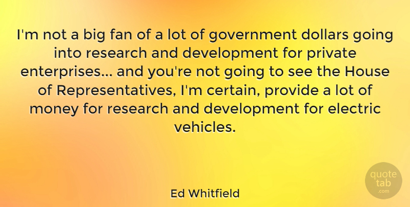Ed Whitfield Quote About Dollars, Electric, Fan, Government, House: Im Not A Big Fan...