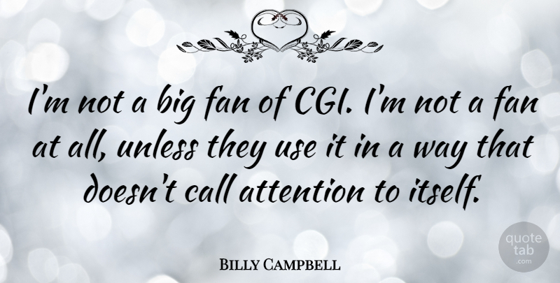 Billy Campbell Quote About Use, Way, Fans: Im Not A Big Fan...