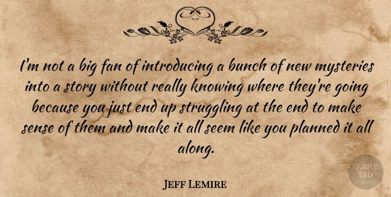 Jeff Lemire Quote About Bunch, Fan, Mysteries, Struggling: Im Not A Big Fan...