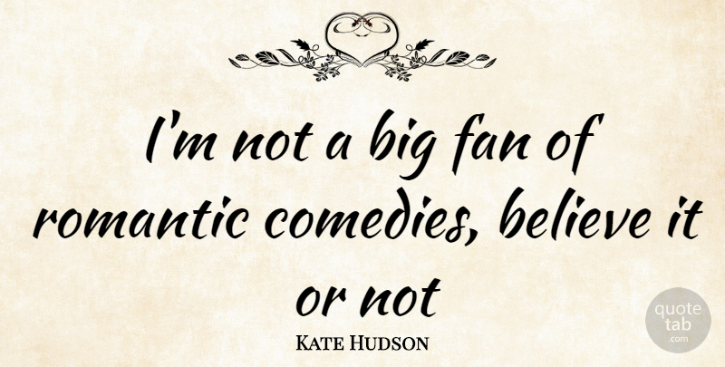 Kate Hudson Quote About Believe, Fans, Comedy: Im Not A Big Fan...