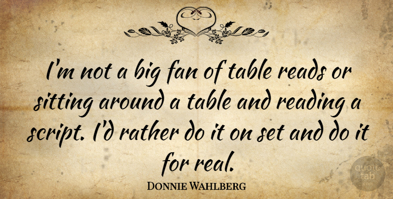 Donnie Wahlberg Quote About Real, Reading, Sitting: Im Not A Big Fan...