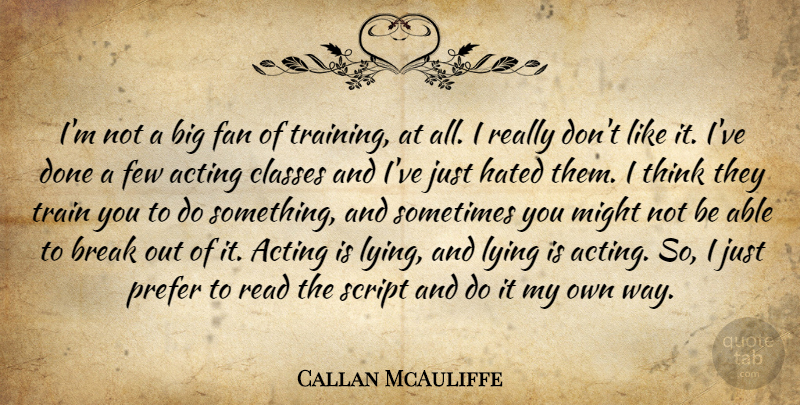 Callan McAuliffe Quote About Lying, Thinking, Class: Im Not A Big Fan...