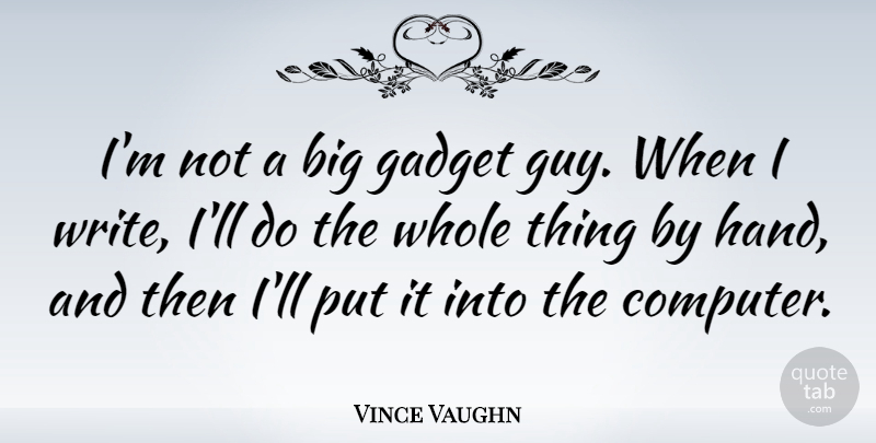 Vince Vaughn Quote About Writing, Hands, Guy: Im Not A Big Gadget...