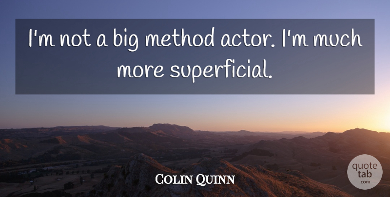 Colin Quinn Quote About Actors, Superficial, Method: Im Not A Big Method...