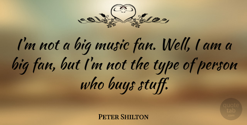 Peter Shilton Quote About Stuff, Fans, Bigs: Im Not A Big Music...