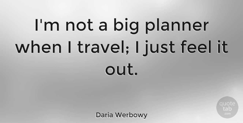 Daria Werbowy Quote About Bigs, Feels, Planners: Im Not A Big Planner...