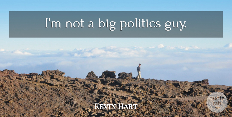 Kevin Hart Quote About Guy, Bigs: Im Not A Big Politics...