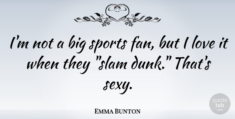 Emma Bunton Quote About Sports, Sexy, Fans: Im Not A Big Sports...