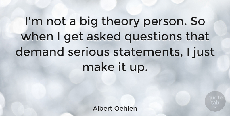 Albert Oehlen Quote About Serious, Demand, Theory: Im Not A Big Theory...