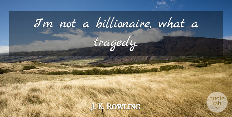 J. K. Rowling Quote About Tragedy, Billionaire: Im Not A Billionaire What...