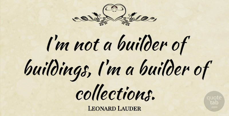 Leonard Lauder Quote About Building, Builder, Collections: Im Not A Builder Of...