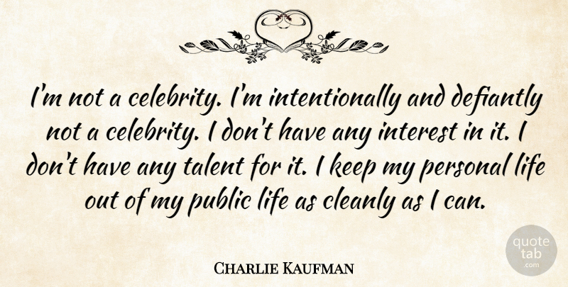 Charlie Kaufman Quote About Talent, Cleanliness, Interest: Im Not A Celebrity Im...