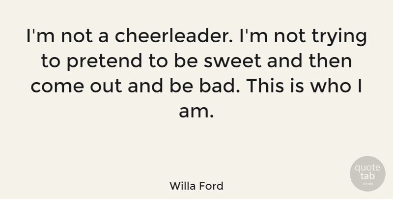 Willa Ford Quote About Sweet, Cheerleading, Who I Am: Im Not A Cheerleader Im...