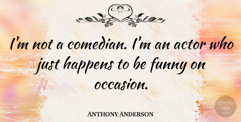Anthony Anderson Quote About Comedian, Actors, Occasions: Im Not A Comedian Im...