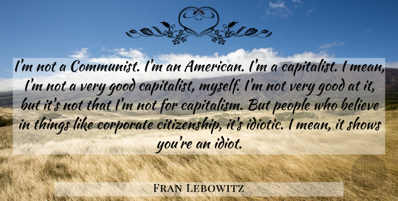 Fran Lebowitz Quote About Believe, Mean, People: Im Not A Communist Im...