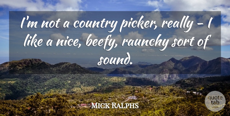Mick Ralphs Quote About Country, Sort: Im Not A Country Picker...