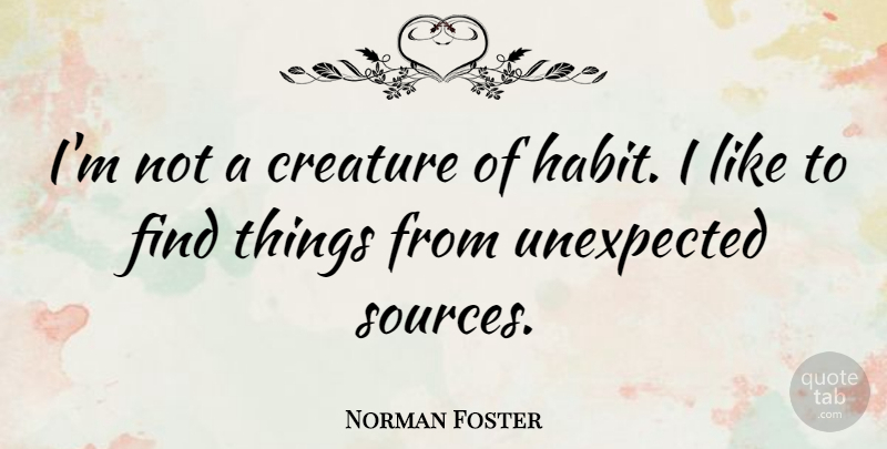 Norman Foster Quote About Unexpected, Habit, Source: Im Not A Creature Of...