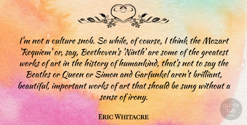 Eric Whitacre Quote About Art, Beatles, Culture, Greatest, History: Im Not A Culture Snob...