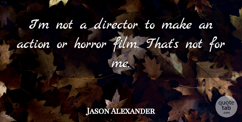 Jason Alexander Quote About Action, Director, Horror: Im Not A Director To...